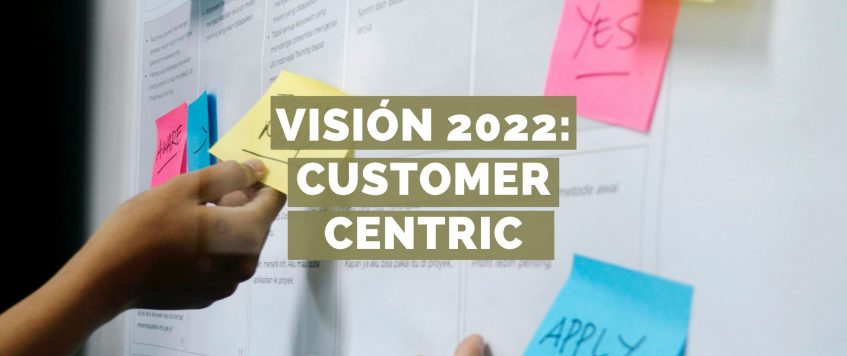 Visión 2022: Customer Centric